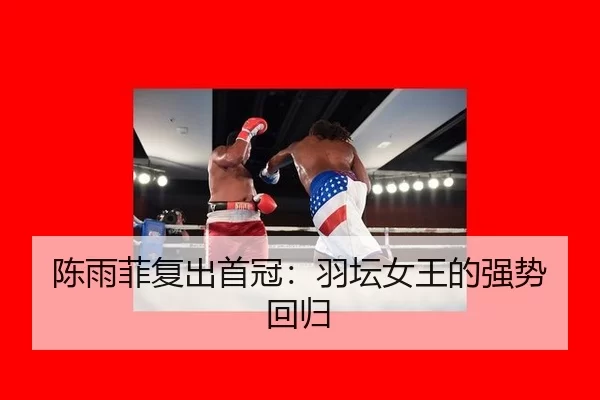 陈雨菲复出首冠：羽坛女王的强势回归 | kaiyun